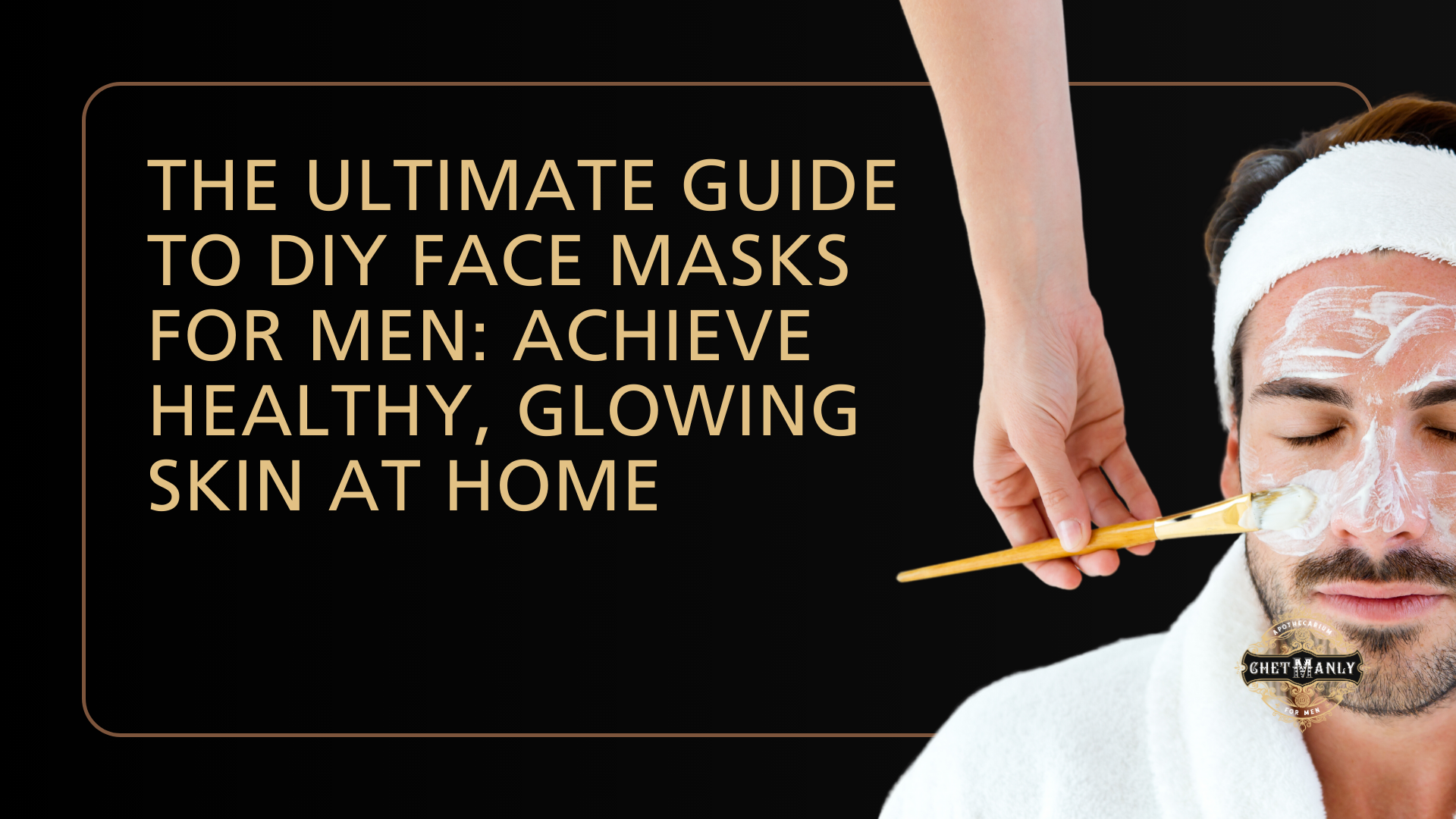 The Ultimate Guide to DIY Face Masks for Men: Achieve Healthy, Glowing Skin at Home