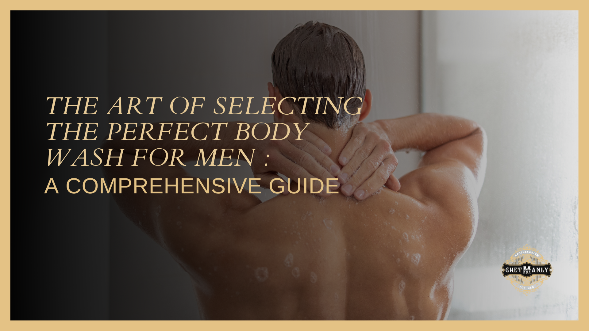 The Art of Selecting the Perfect Body Wash for Men: A Comprehensive Guide
