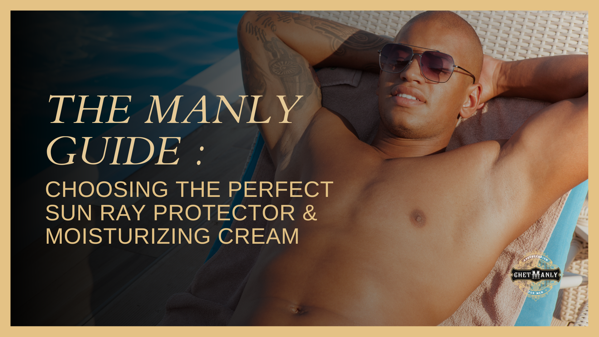 Chet Manly's Guide: Choosing the Perfect Sun Ray Protector & Moisturizing Cream