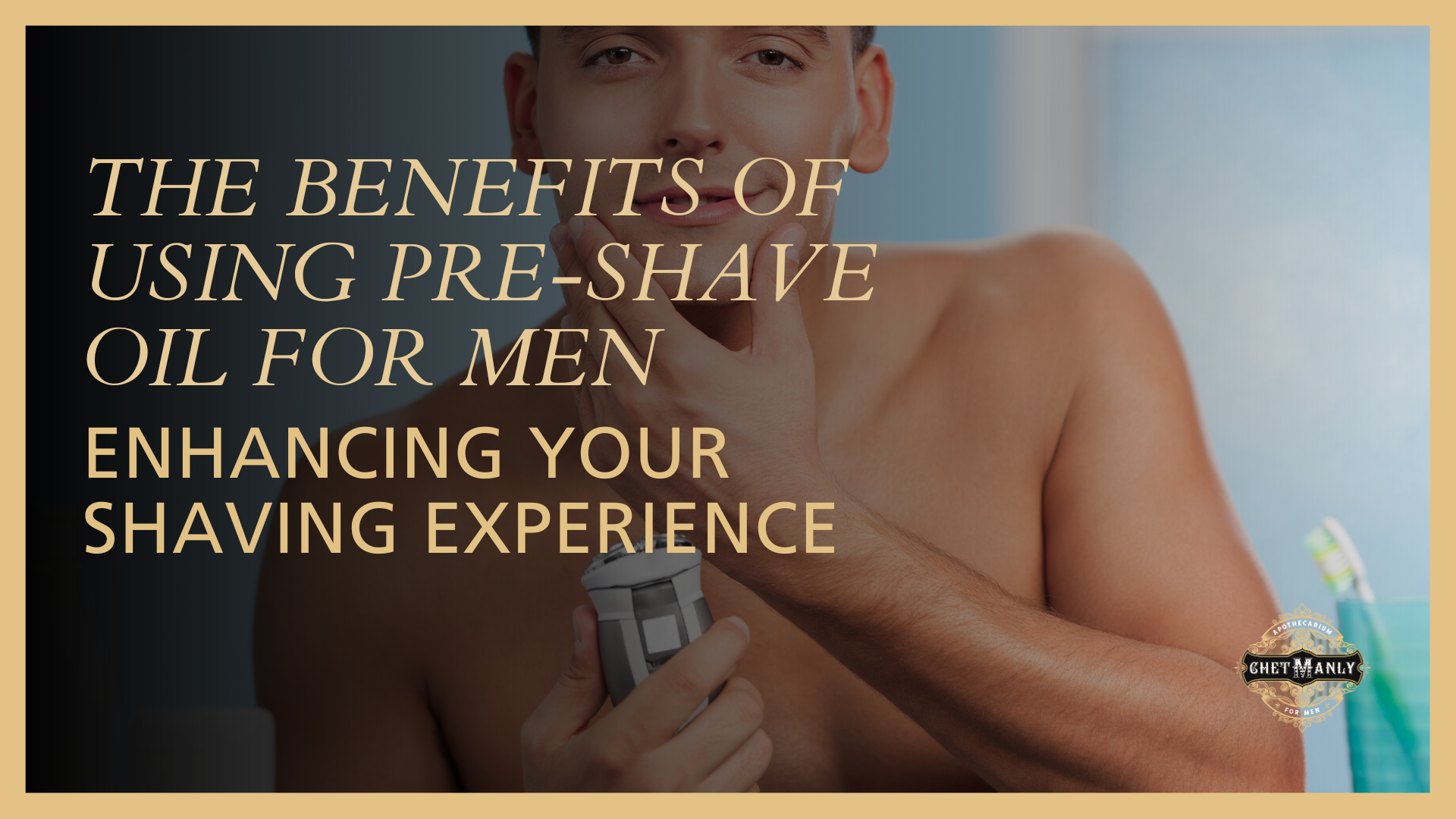 The Benefits of Using Pre-Shave Oil for Men: Enhancing Your Shaving Experience