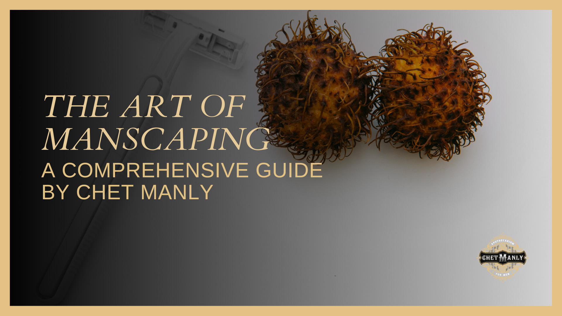 The Art of Manscaping: A Comprehensive Guide by Chet Manly