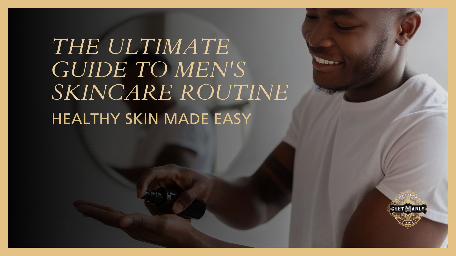 The Ultimate Guide to Men's Skincare Routine: Healthy Skin Made Easy