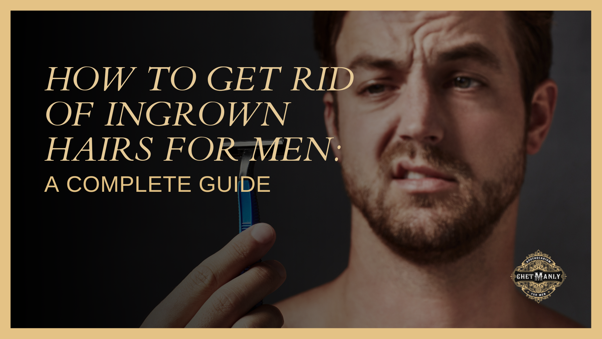 How to Get Rid of Ingrown Hairs for Men: A Complete Guide