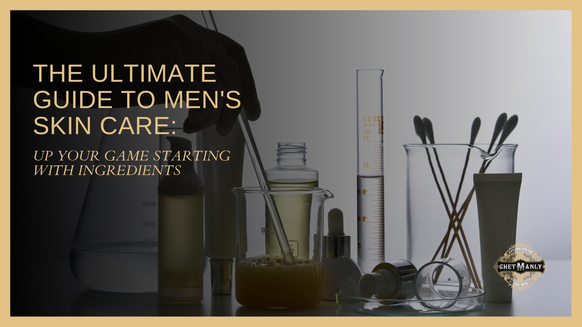 The Ultimate Guide to Men's Skin Care: Up Your Game starting with Ingredients